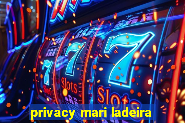 privacy mari ladeira